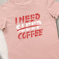 Need Coffee Tshirt Woman